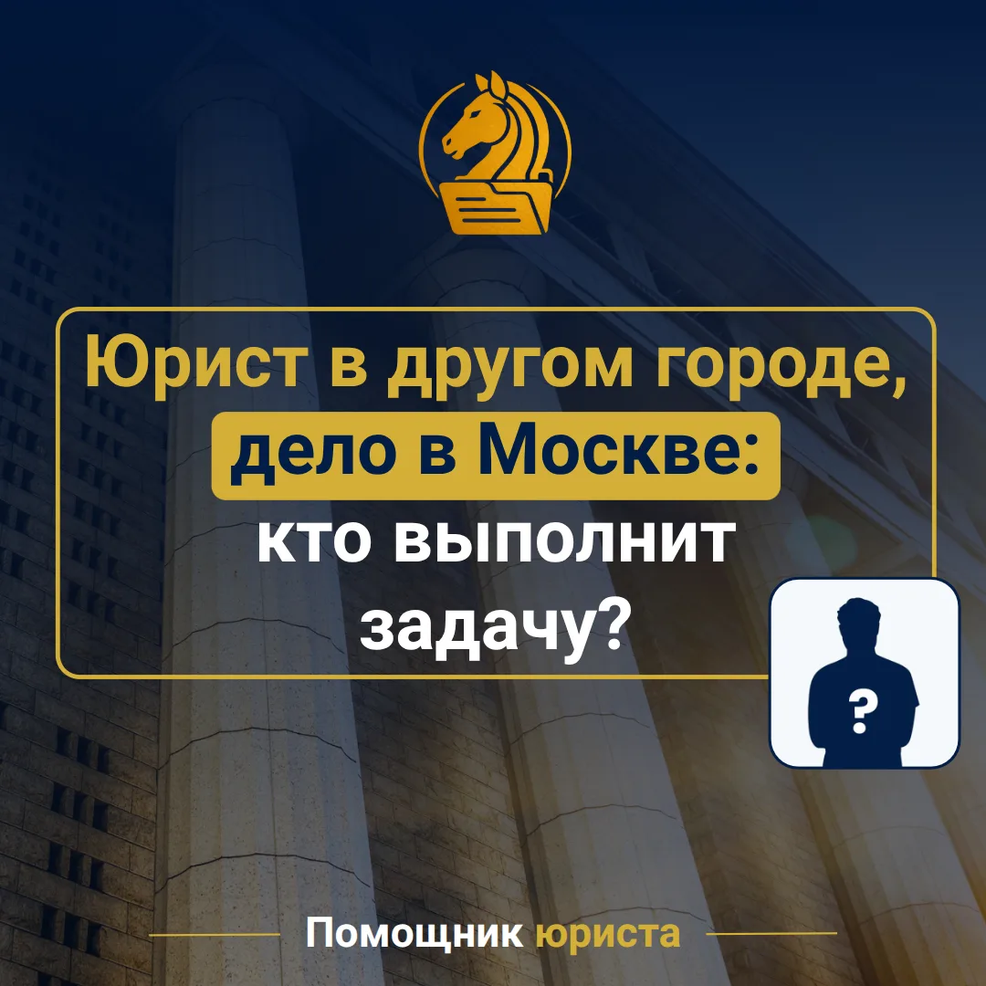 Юрист в другом городе, дело в Москве: кто выполнит задачу❓