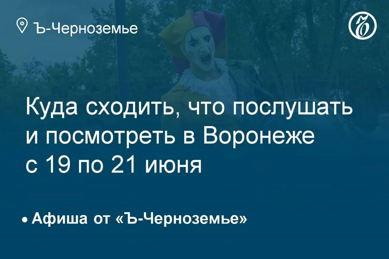 Куда сходить, что послушать и посмотреть в Воронеже с 19 по 21 июня

Позади половина первого месяца 