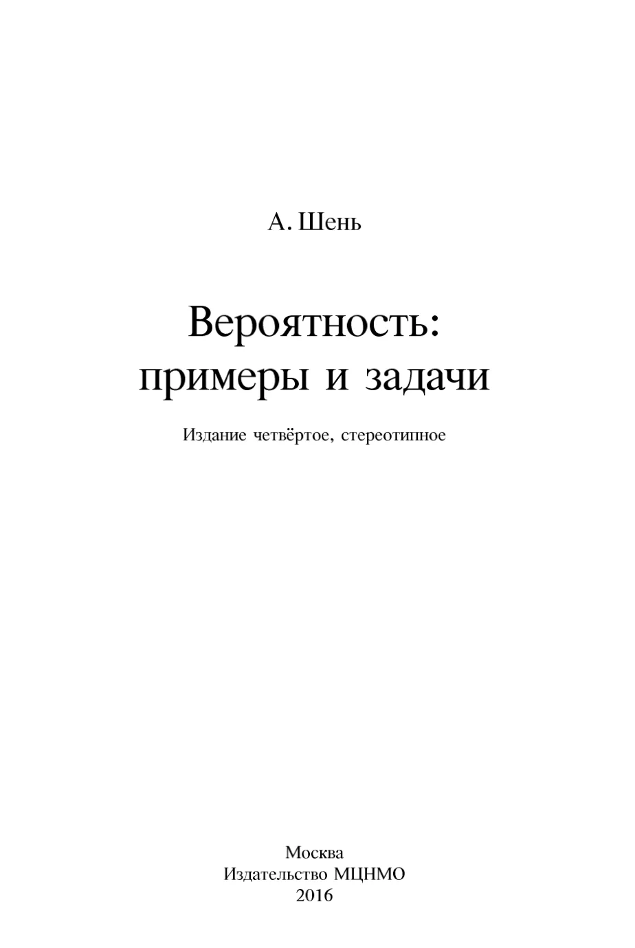 Вероятность: примеры и задачи  А. Шень.  4-е изд., М.: МЦНМО, 2016  На примерах излагаются первые по