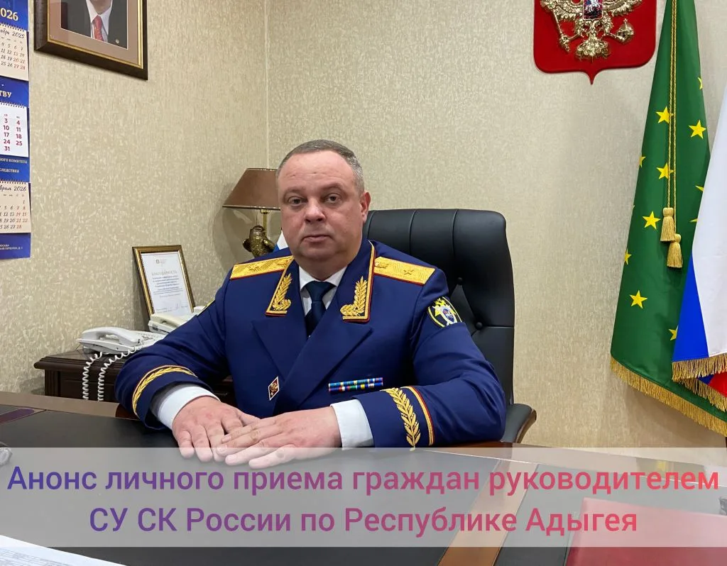 О проведении приема граждан руководителем СУ СК России по Республике Адыгея 
 
Руководитель следстве