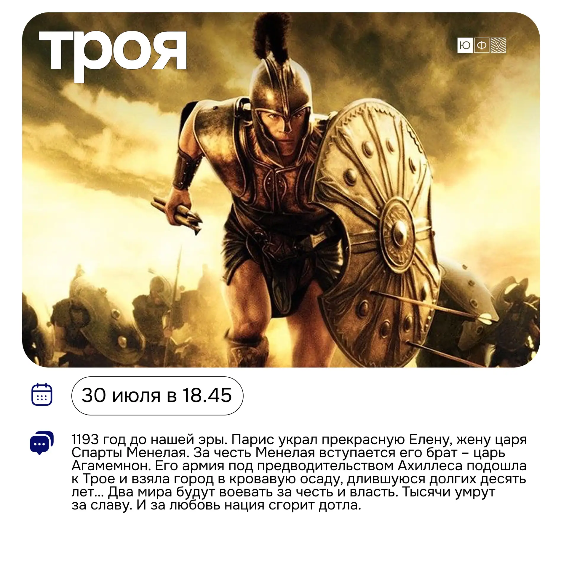 ЮФУ & Киномакс 📌

30 июля в 18.45 в Киномакс-Мегамаг пройдет показ фильма «Троя» (2004) — зрелищная