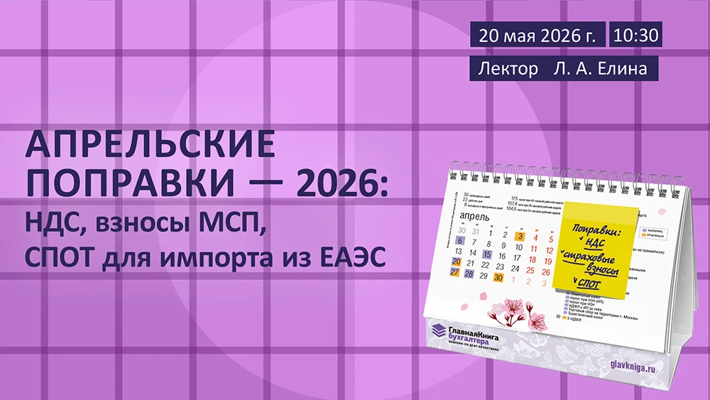 🔥 НОВЫЙ ВЕБИНАР  Апрельские поправки — 2026: НДС, взносы МСП, СПОТ для импорта из ЕАЭС   🗓️ 20 мая 2
