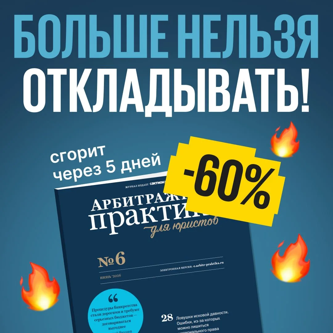 Больше нельзя откладывать подписку на журнал «Арбитражная практика для юристов». До кон...