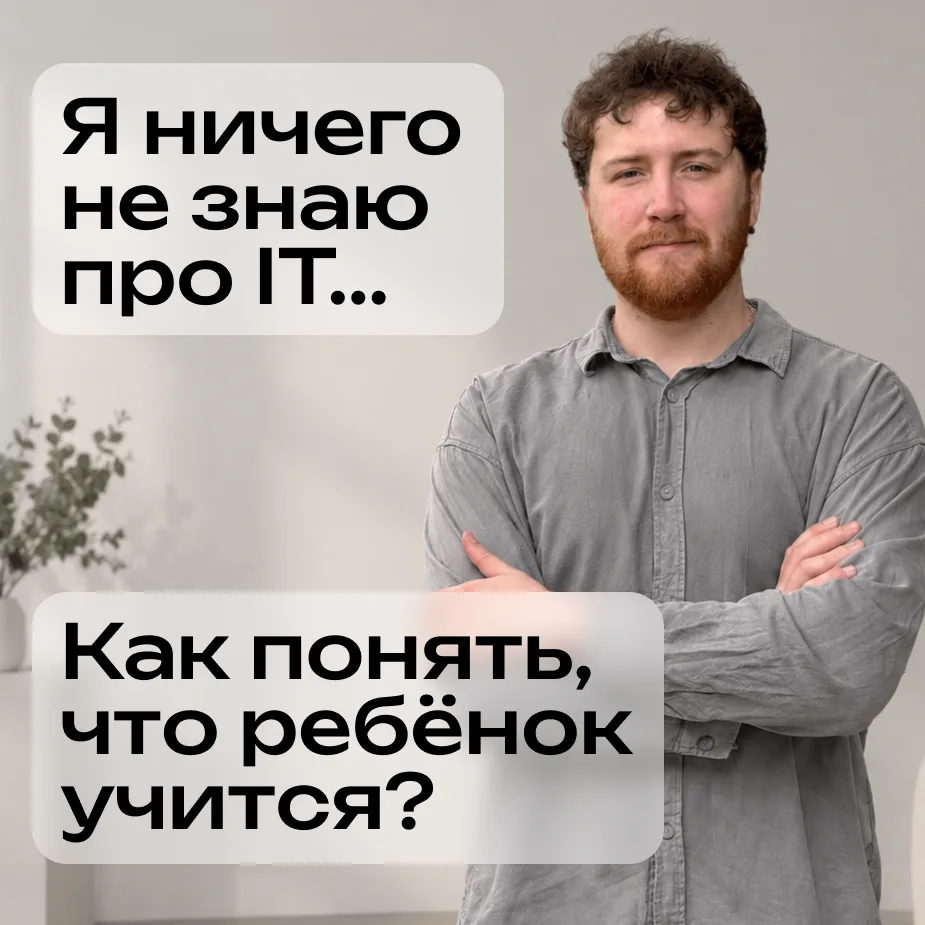 «Я не разбираюсь в программировании. Как я пойму, что ребёнок действительно учится?»