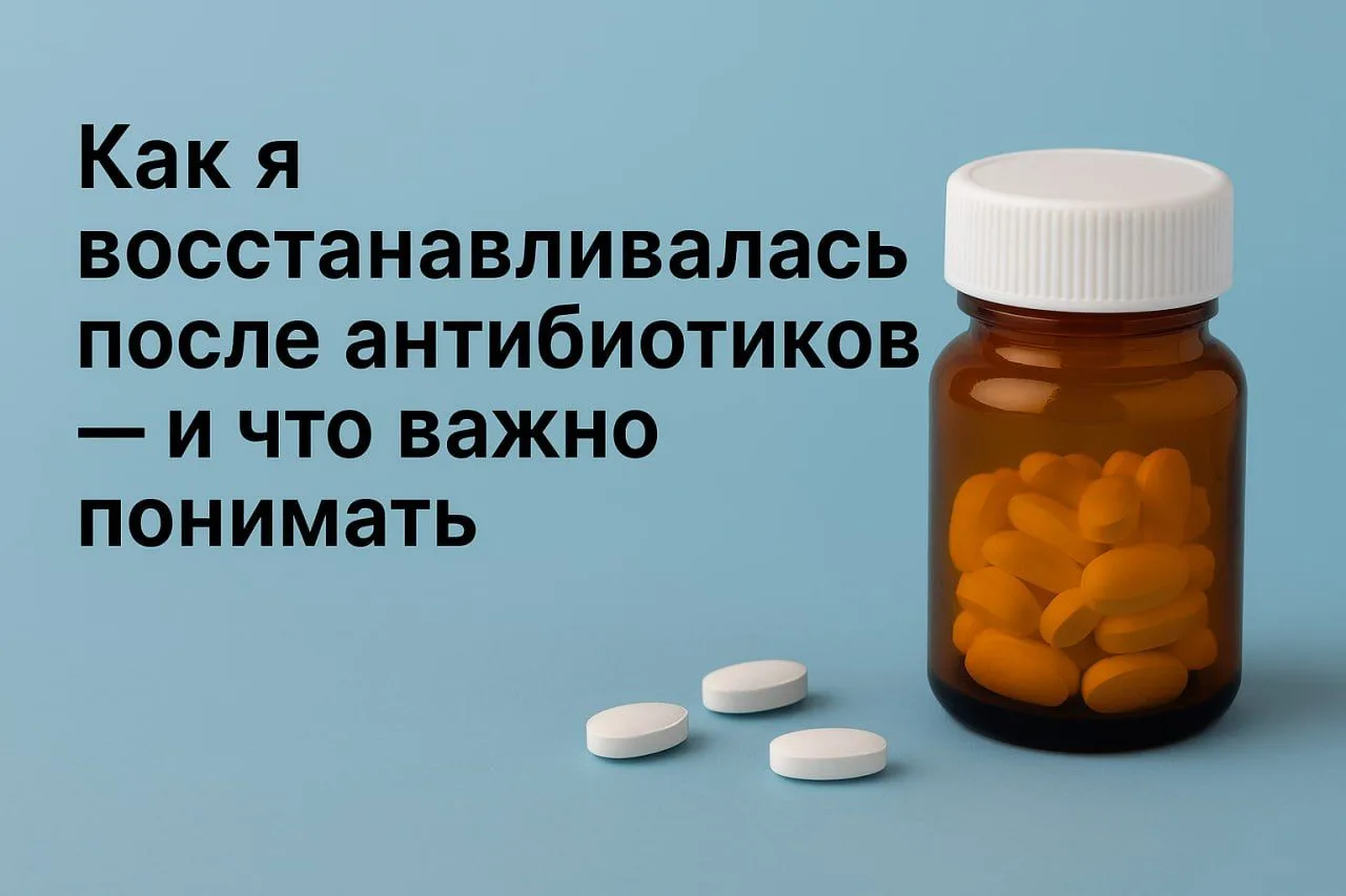 Как я восстанавливалась после антибиотиков — и что важно понимать