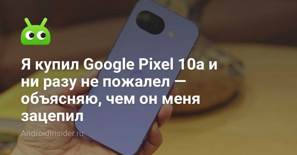 Google Pixel 10a: стоит ли брать компактный смартфон с чистым Android в 2026 году

Мы взяли Pixel 10