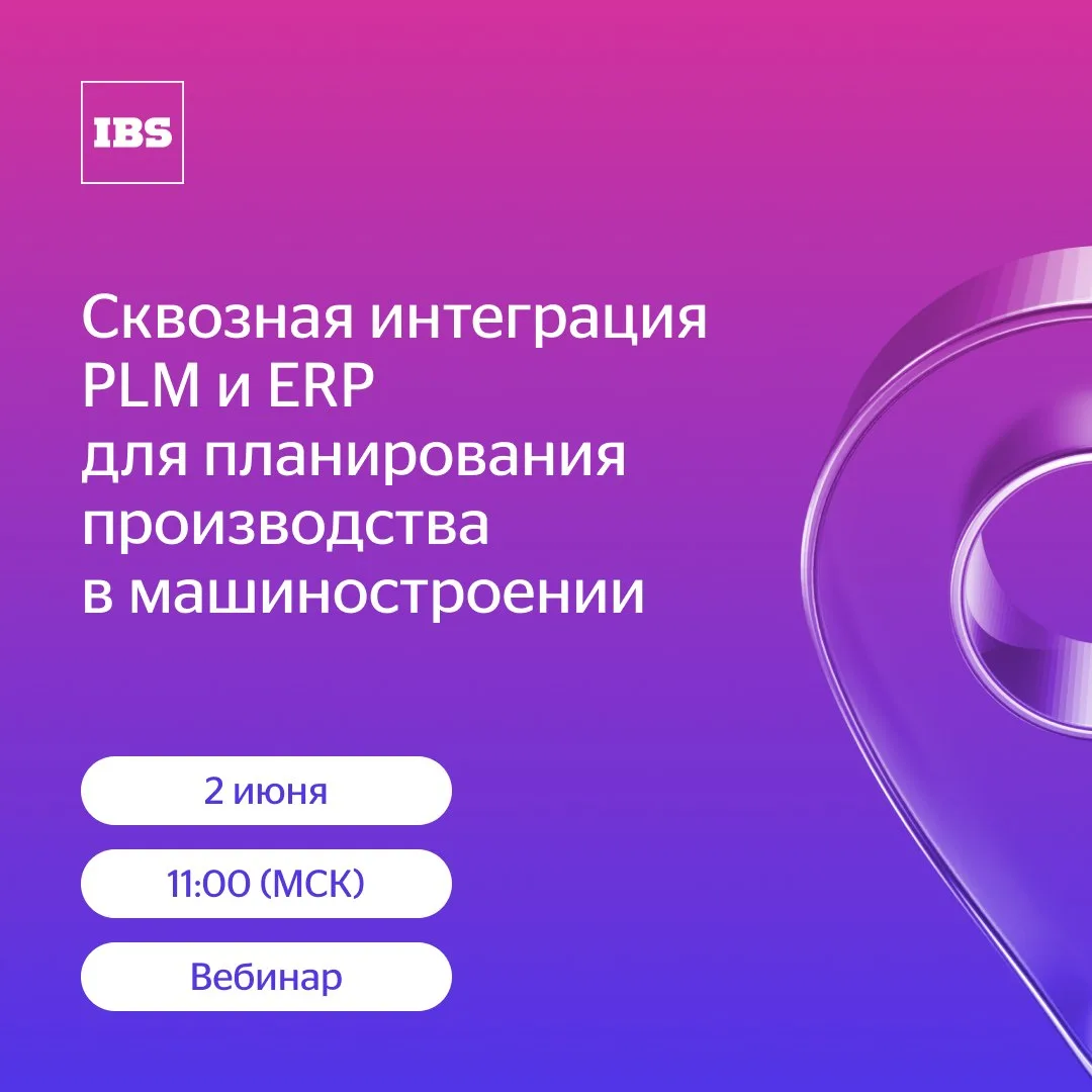 Приглашаем на вебинар «Сквозная интеграция PLM и ERP для планирования производства в ма...