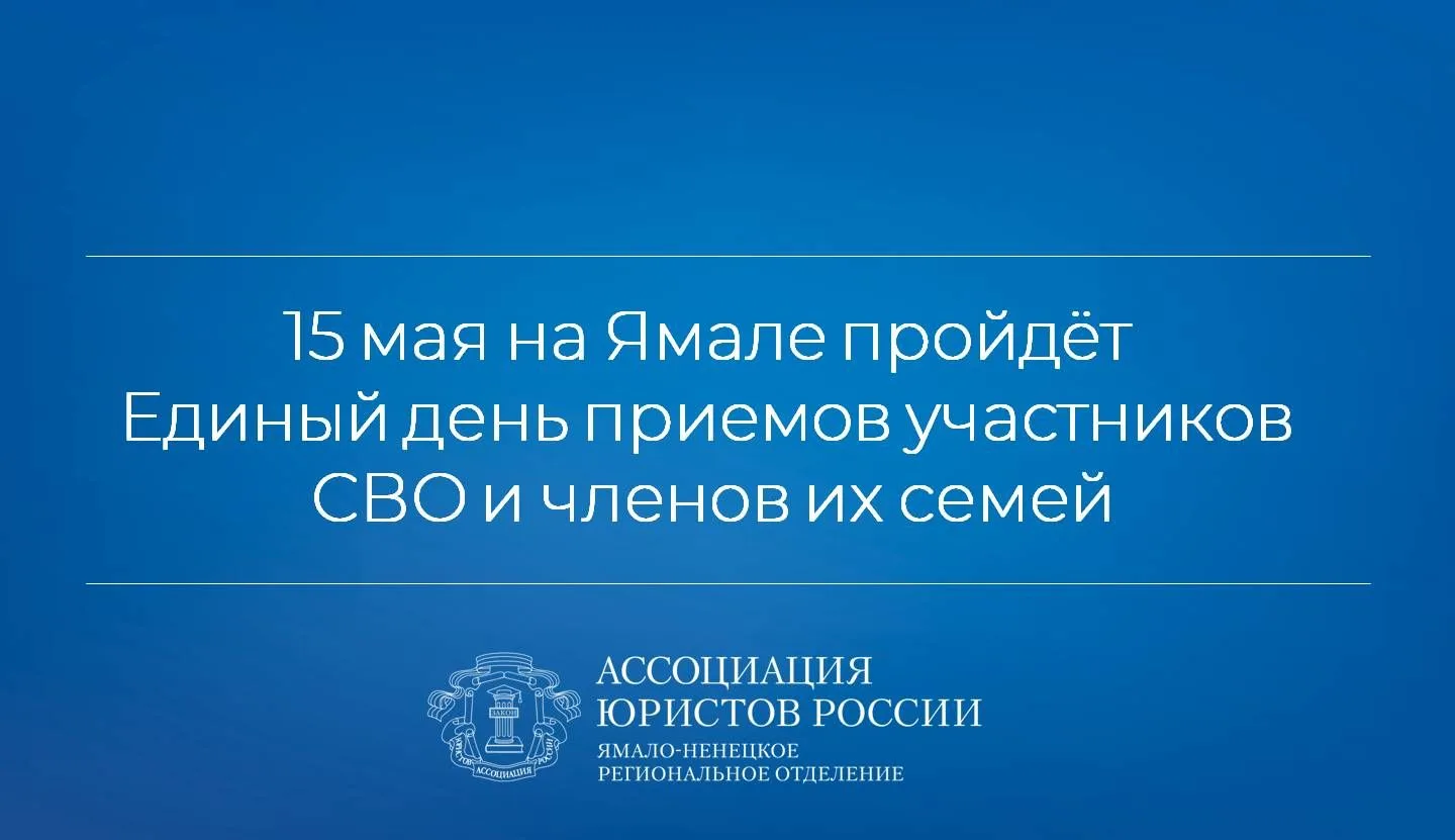 15 мая на Ямале состоится Единый день приемов участников СВО и членов их семей по юриди...