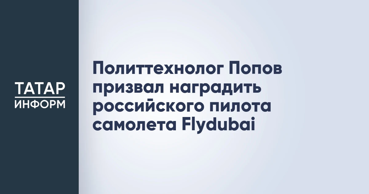 Политтехнолог Попов призвал наградить российского пилота самолета Flydubai