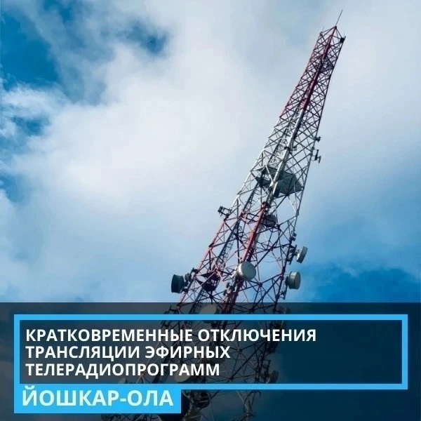 20 апреля с 01:00 до 12:00 часов в Йошкар-Оле и поселке Советский ожидаются перерывы трансляции эфир