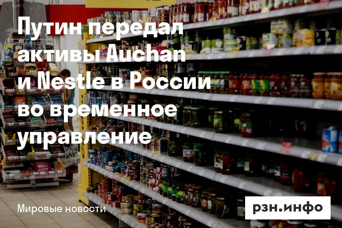 Путин передал активы Auchan и Nestle в России во временное управление