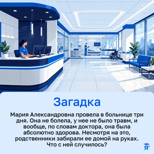 🧠 Загадка. Мария Александровна провела в больнице три дня. Она не болела, у нее не был...