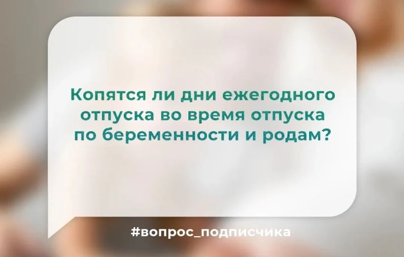 Копятся ли дни ежегодного отпуска во время отпуска по беременности и родам?