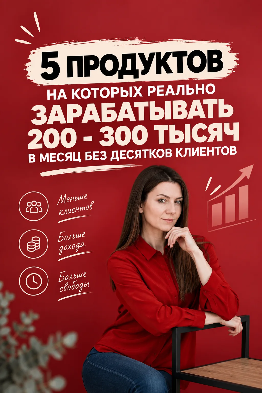 Ань, я хочу зарабатывать 300К. Но если для этого мне нужно в два раза больше клиентов —...