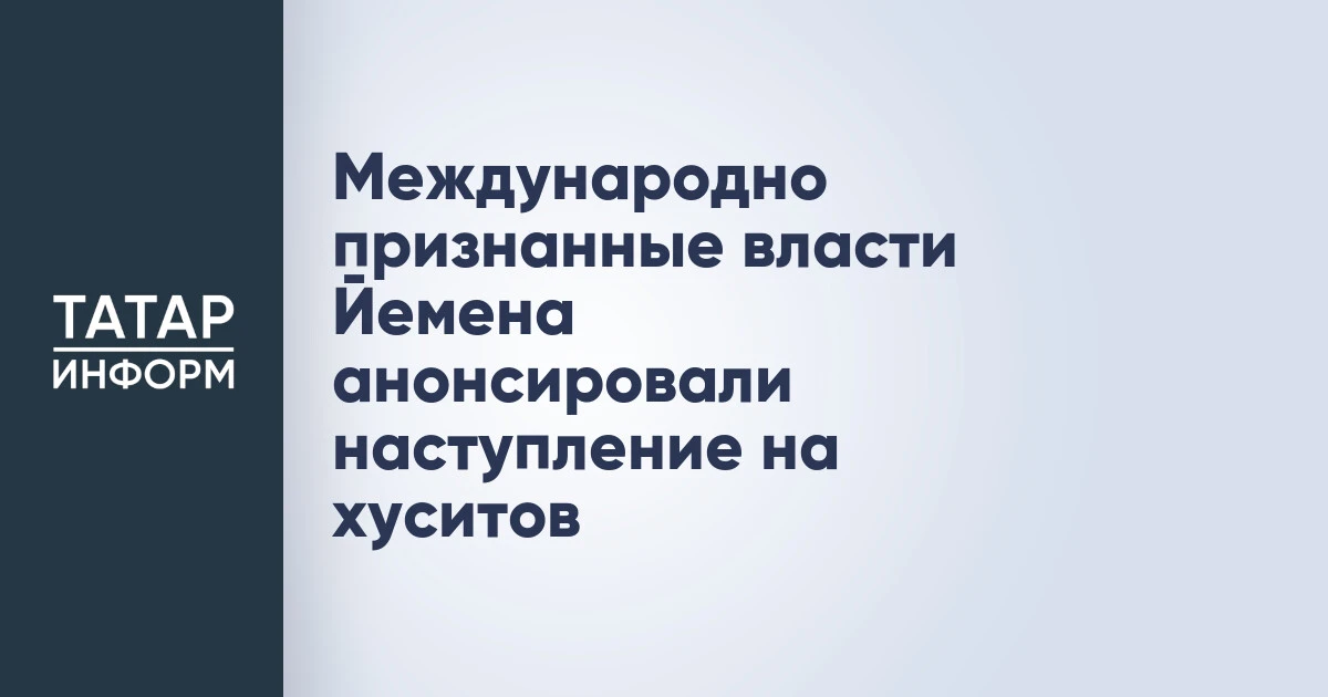 Международно признанные власти Йемена анонсировали наступление на хуситов