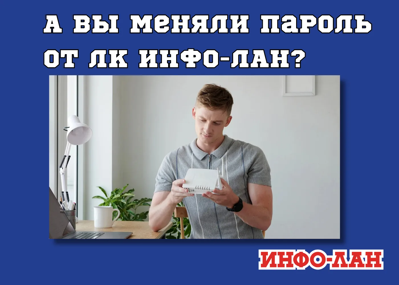 А вы меняли пароль от ЛК ИНФО-ЛАН?