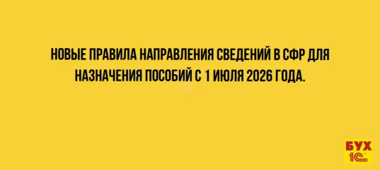 🔔Новые правила направления сведений в СФР для назначения пособий с 1 июля 2026 года.