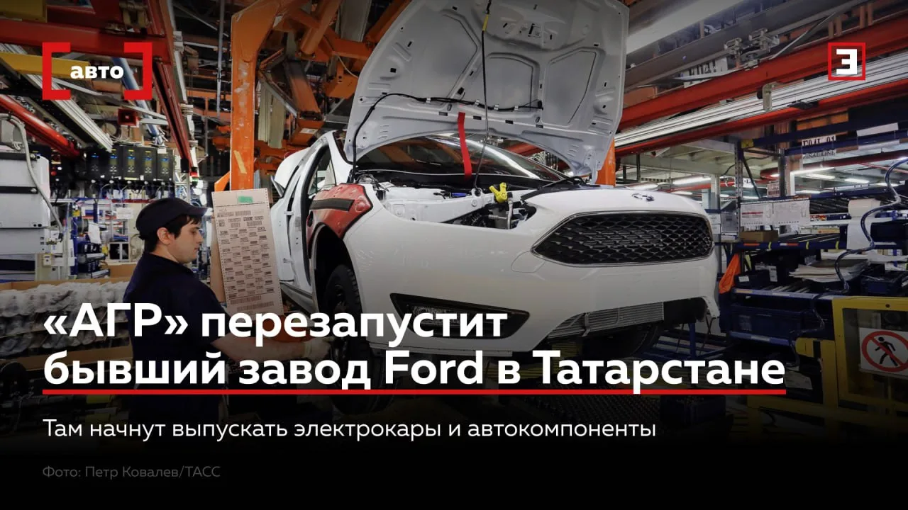 Российский автохолдинг АГР собирается выкупить бывший завод Ford в Татарстане за $17 мл...