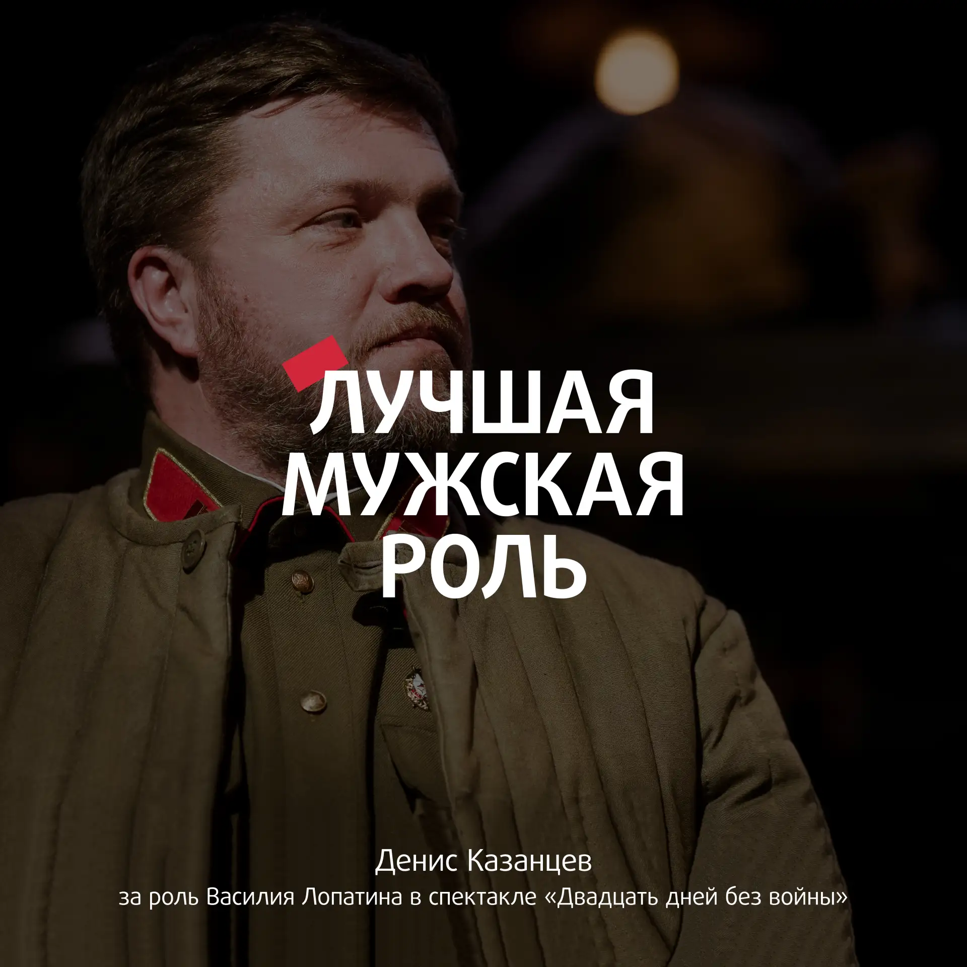 ⚡ Лучшая мужская роль — Денис Казанцев за роль Василия Лопатина в спектакле «Двадцать дней без войны