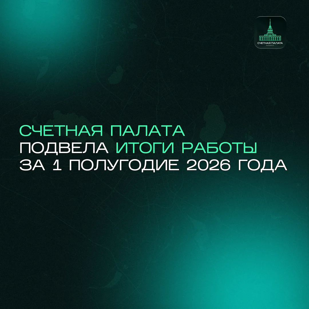 🧮 Счетная палата подвела итоги работы в 1 полугодии 2026 года