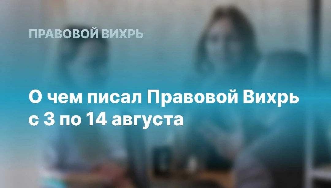 📌 О чем писал Правовой Вихрь в период с 3 по 14 августа