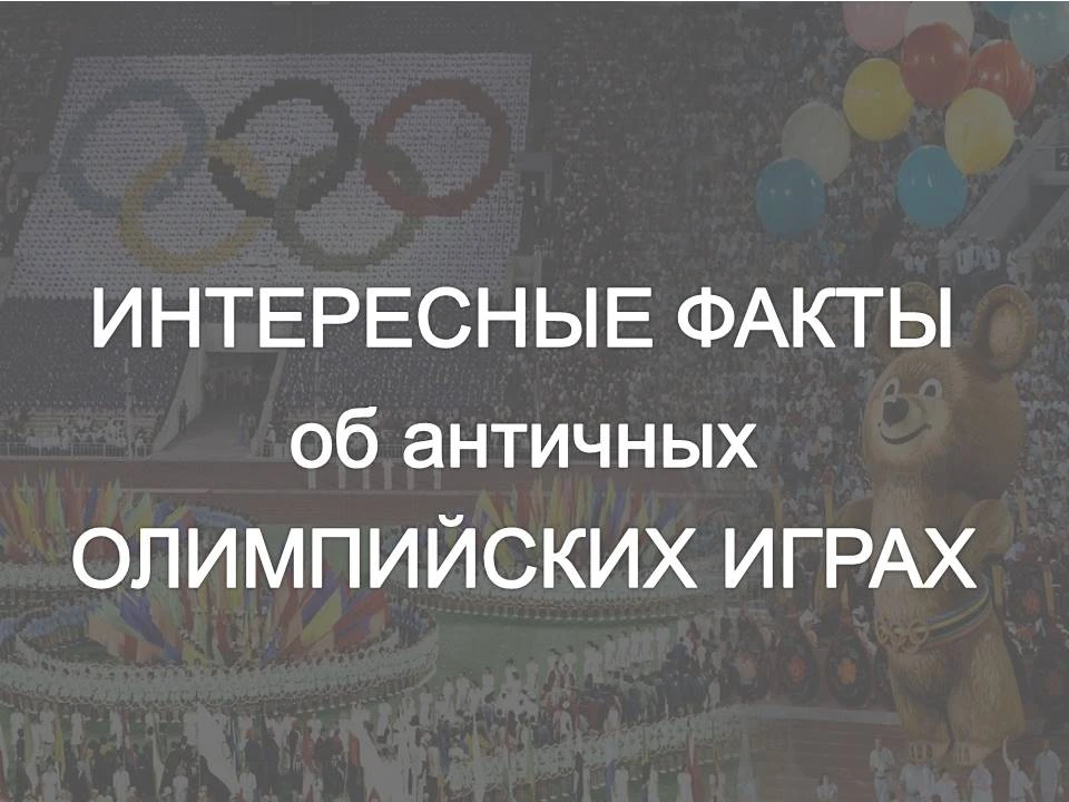 Древние Олимпийские  Игры сильно отличались от современных. 
Например, женщинам нельзя было даже поя