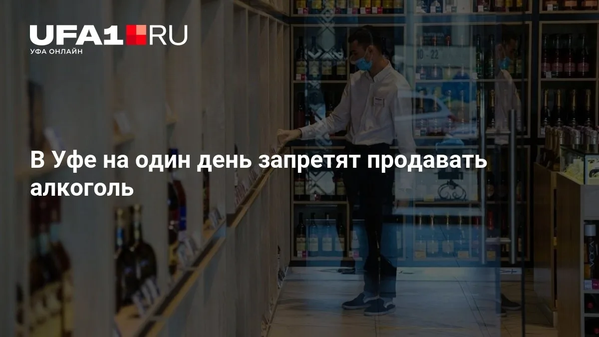 🚫 В Уфе на день запретят продажу алкоголя