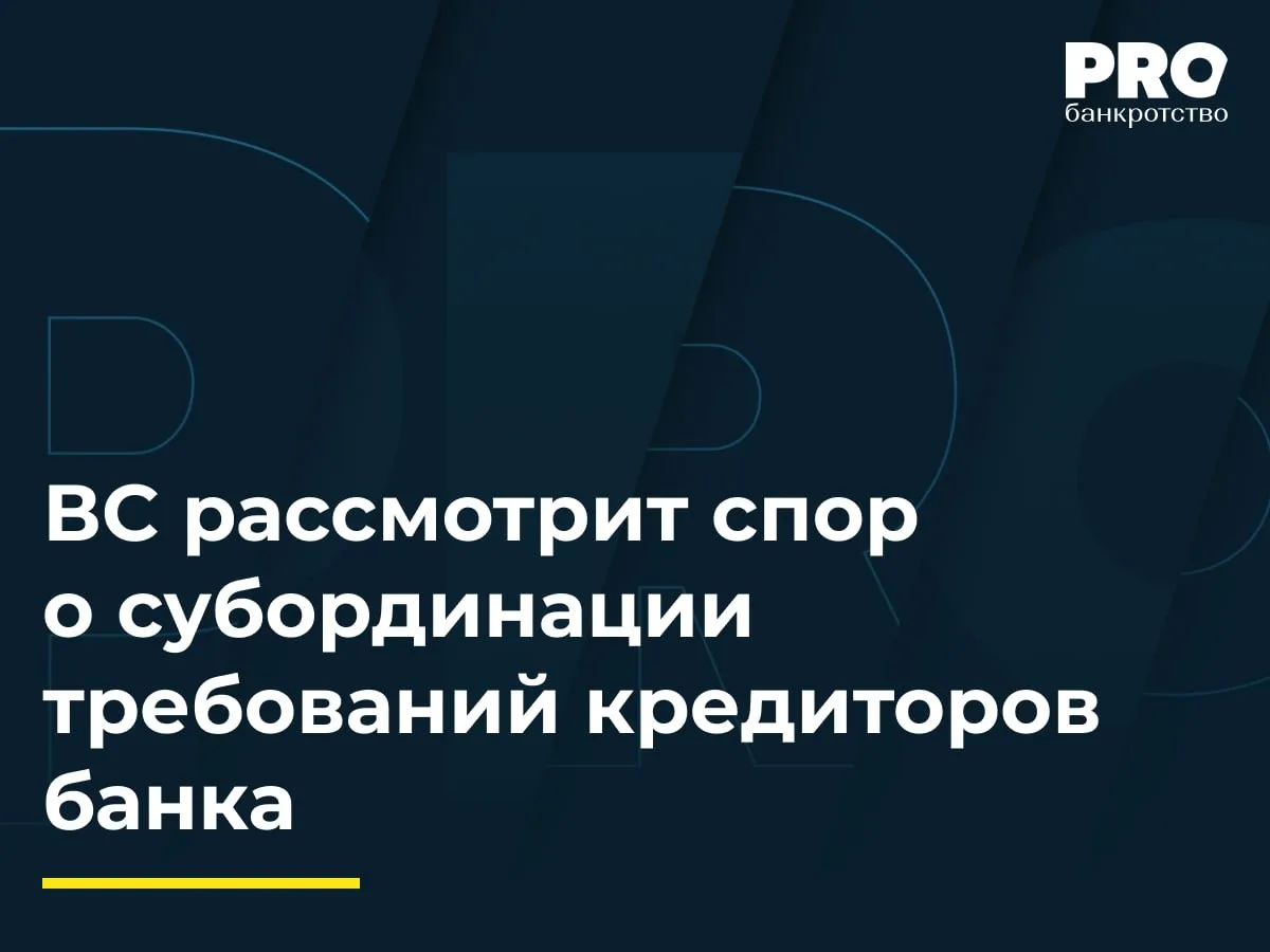 ВС рассмотрит спор о субординации требований кредиторов банка