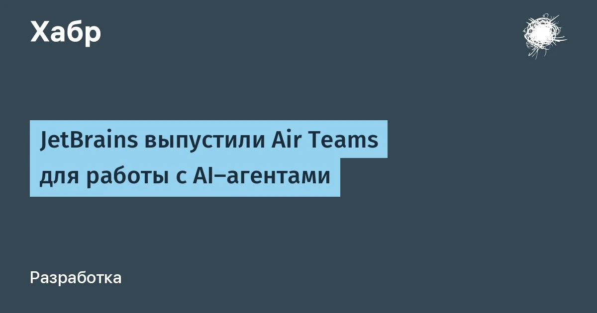 🔵 JetBrains выпустили Air Teams для работы с AI-агентами