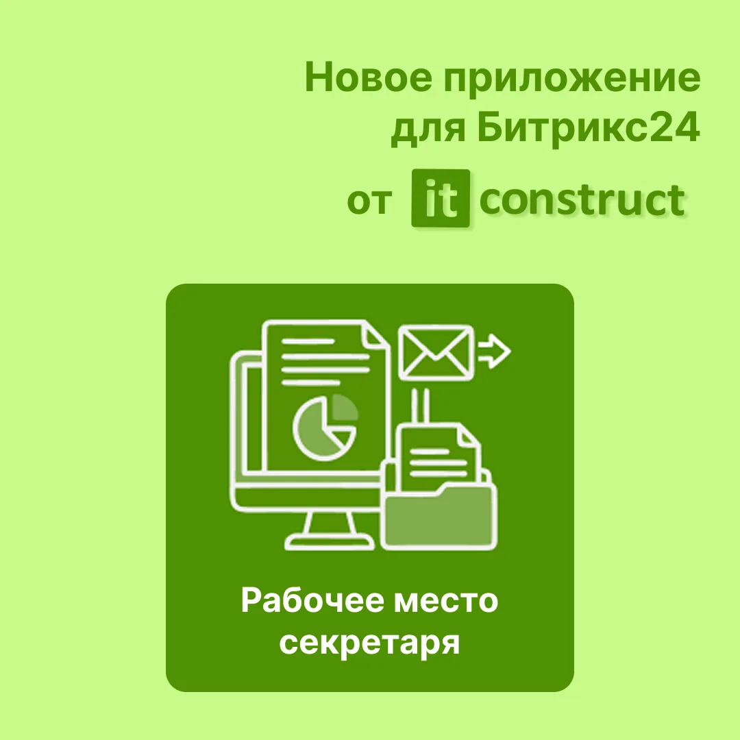🧑‍💻ITConstruct представляет новое приложение для Битрикс24 - «Рабочее место секретаря»!