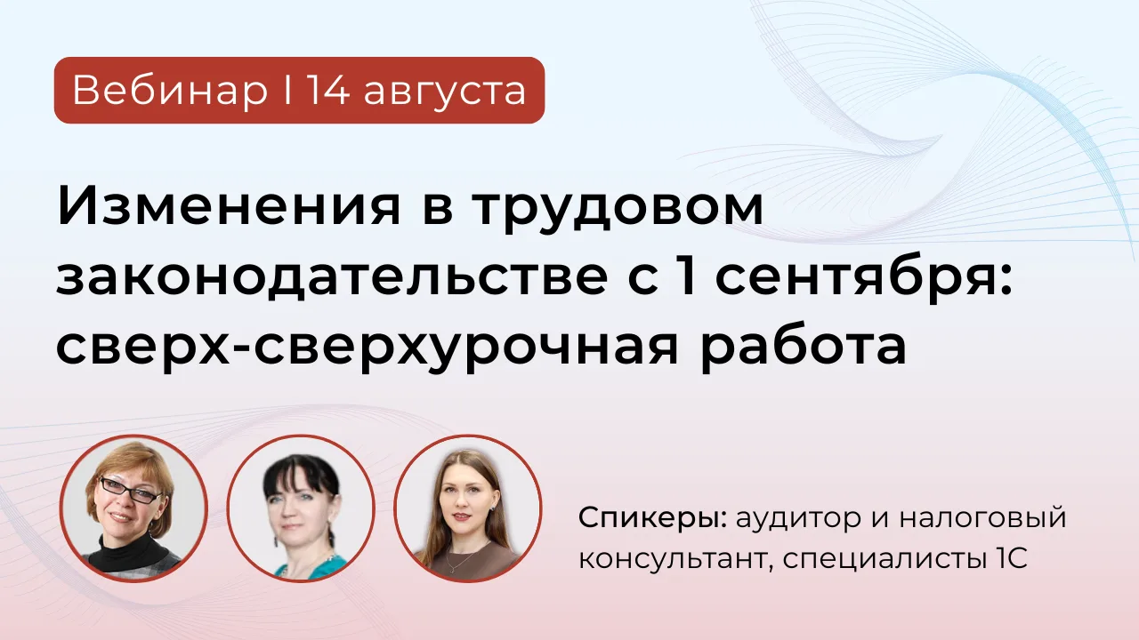 Вместе с аттестованным аудитором и экспертами 1С разбираемся в изменениях трудового зак...