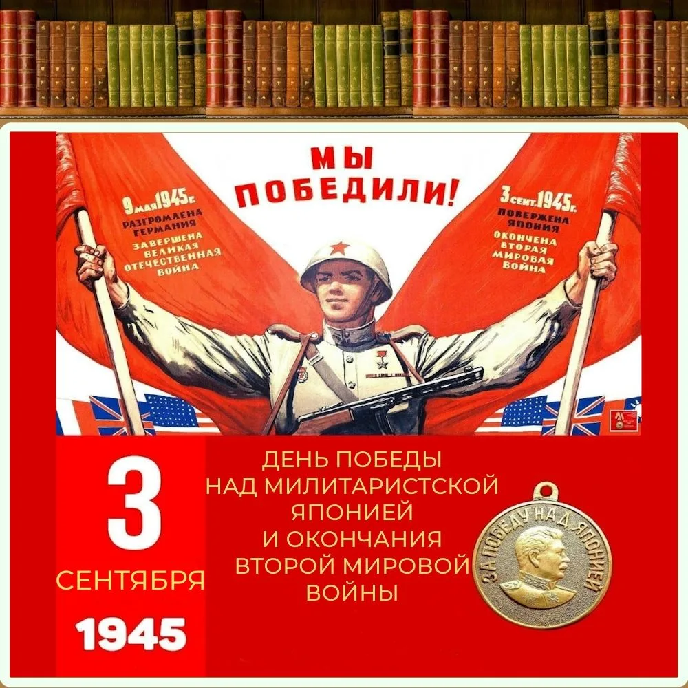 ДЕНЬ ПОБЕДЫ НАД МИЛИТАРИСТСКОЙ ЯПОНИЕЙ И ОКОНЧАНИЯ ВТОРОЙ МИРОВОЙ ВОЙНЫ