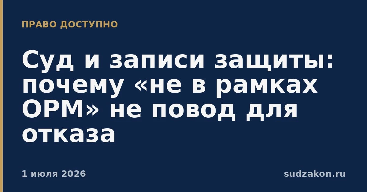 ⚖️ Запись защиты не обязана быть «в рамках ОРМ»