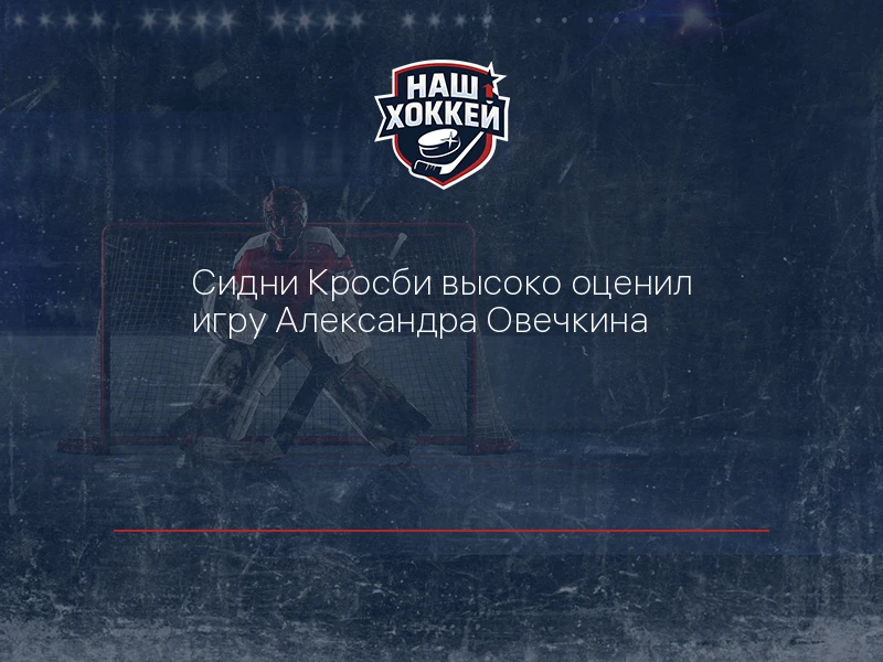 Сидни Кросби высоко оценил игру Александра Овечкина