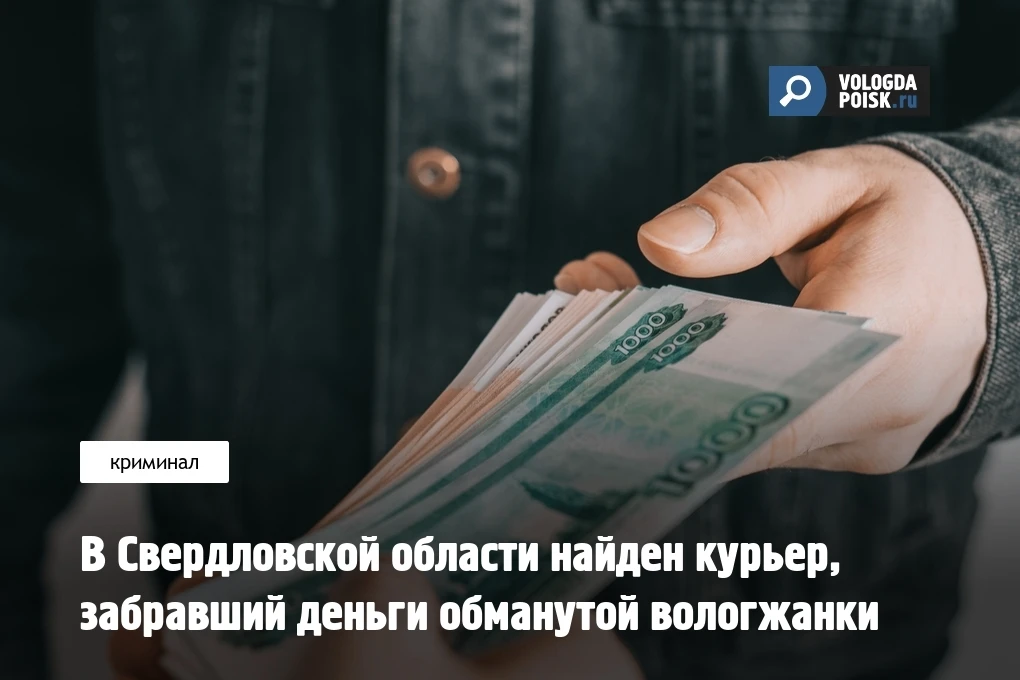 Вологодской полицией установлена личность курьера дистанционных мошенников, забравшего 600 тысяч руб