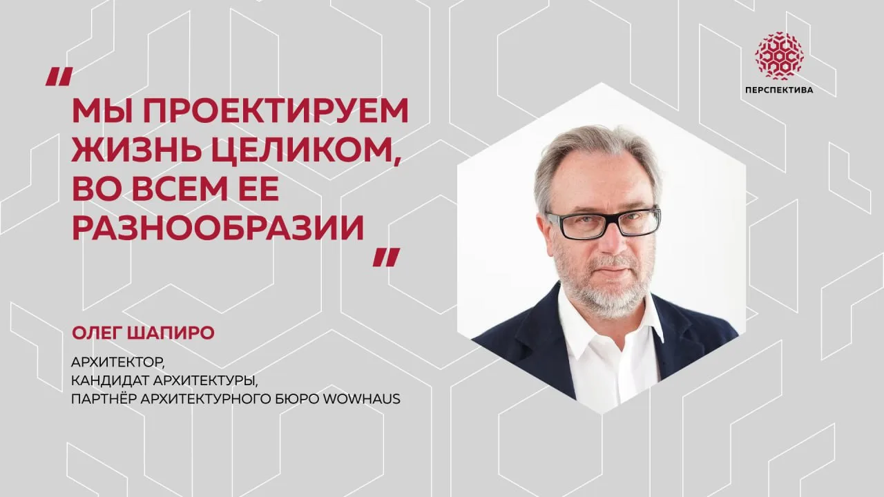 Олег Шапиро: «Мы проектируем жизнь целиком, во всем ее разнообразии»