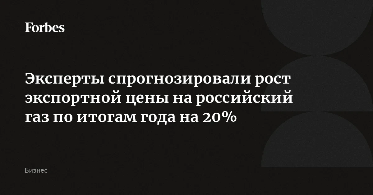 Эксперты спрогнозировали рост экспортной цены на российский газ по итогам года на 20%