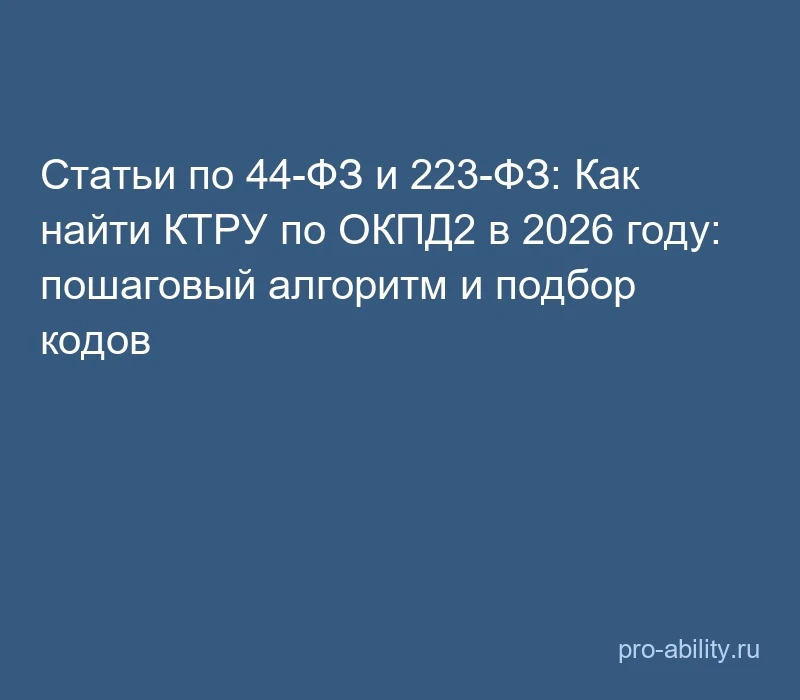 📢 Статьи по 44-ФЗ и 223-ФЗ: Как найти КТРУ по ОКПД2 в 2026 году: пошаговый алгоритм и ...