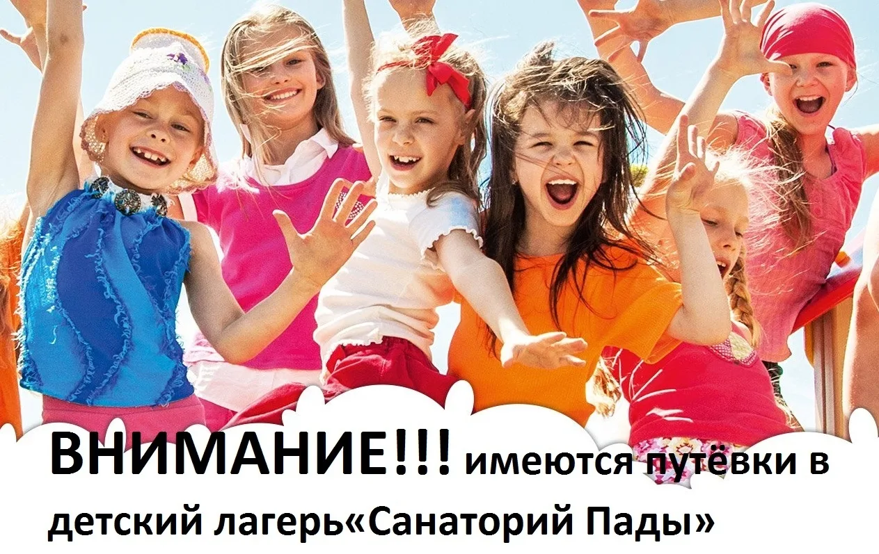 ВНИМАНИЕ ИМЕЮТСЯ ПУТЕВКИ В ДЕТСКИЙ ЛАГЕРЬ «Санаторий Пады»