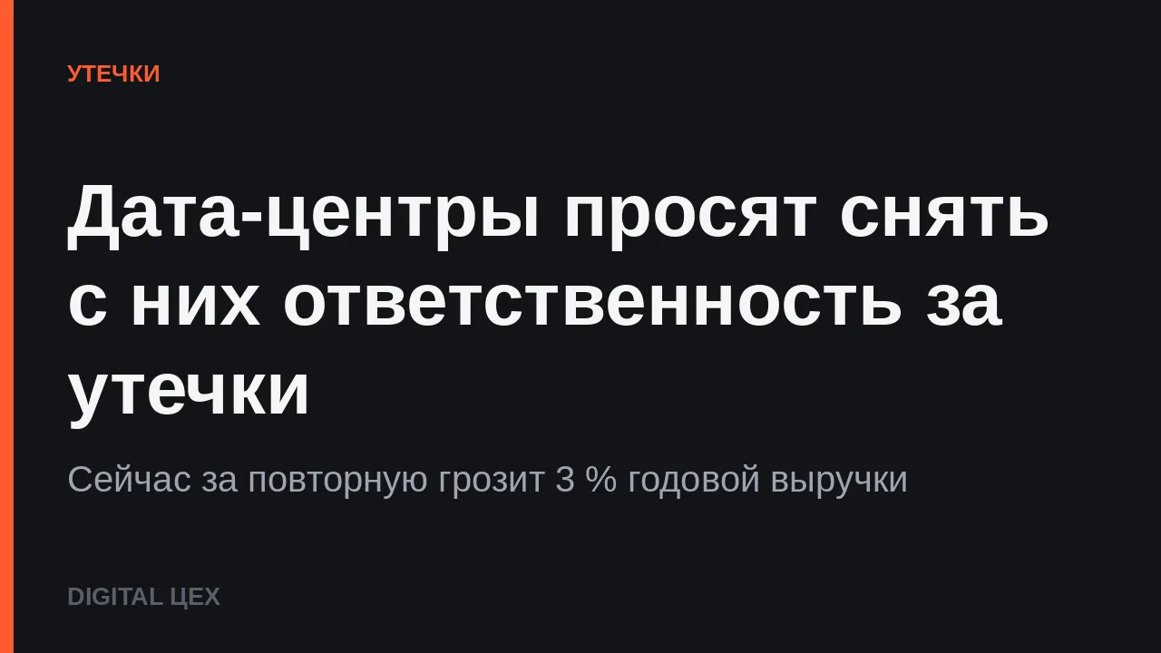 ДАТА-ЦЕНТРЫ ПРОСЯТ СНЯТЬ С НИХ ОТВЕТСТВЕННОСТЬ ЗА УТЕЧКИ