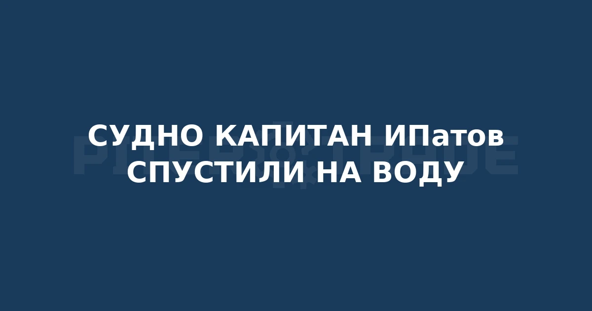 🌊 Адмиралтейские верфи ОСК спустили на воду большой морозильный траулер «Капитан Ипатов».