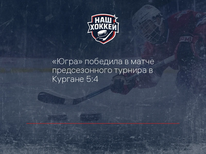 "Югра" победила в матче предсезонного турнира в Кургане 5:4