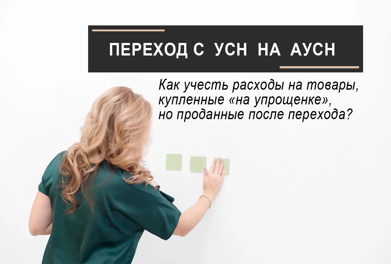 📦 Переход с УСН на АУСН: как учесть расходы на товары, купленные «на упрощенке», но проданные после 