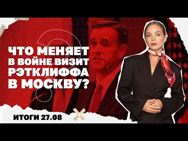 Удар РФ по логистике и металлургии, что меняет в войне визит Рэтклиффа в Москву. Итоги ...