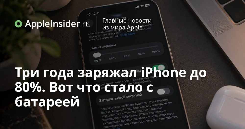 Стоит ли ограничивать зарядку iPhone до 80 процентов и что показывают три года эксперим...