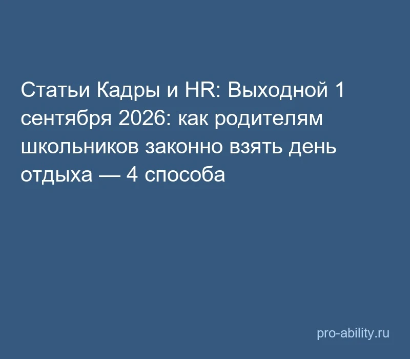 📢 Статьи Кадры и HR: Выходной 1 сентября 2026: как родителям школьников законно взять ...