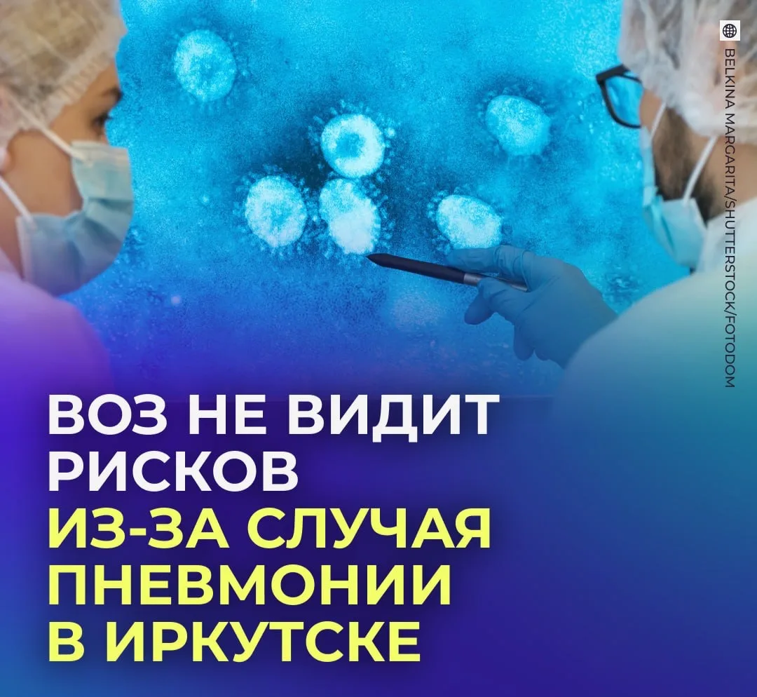 😷 ВОЗ заявила об отсутствии рисков из-за случая пневмонии в Иркутской области.