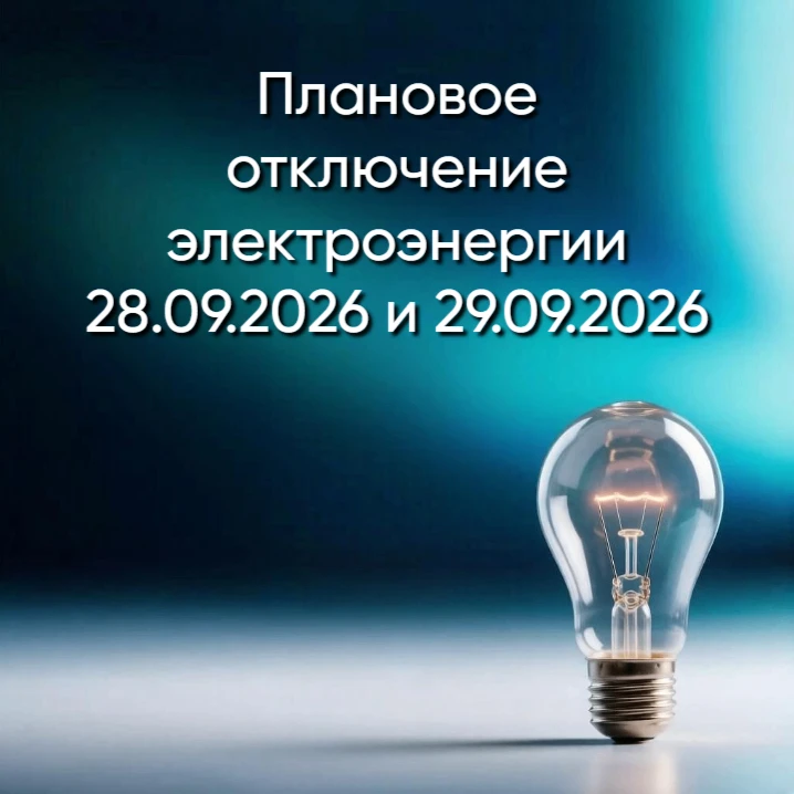 ПЛАНОВОЕ ОТКЛЮЧЕНИЕ ЭЛЕКТРОЭНЕРГИИ 28.09.2026 и 29.09.2026