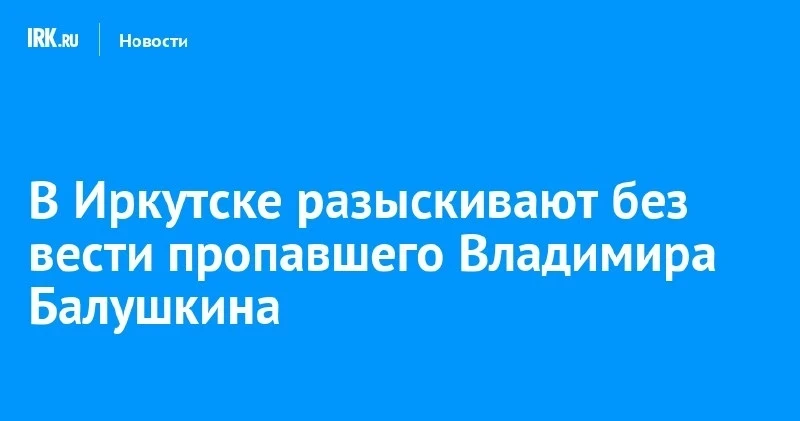 В Иркутске ищут 51‑летнего Владимира Балушкина 🔍
