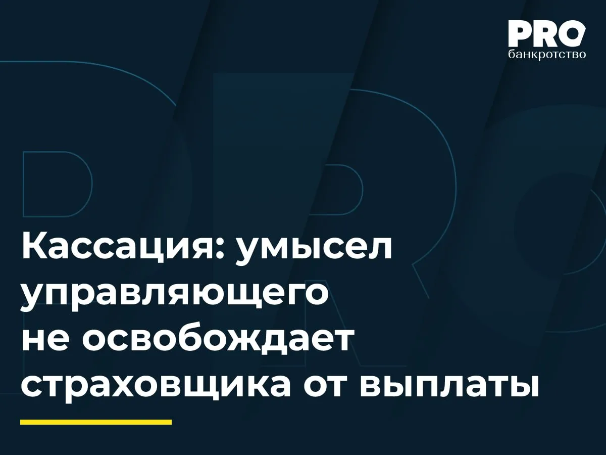 Кассация: умысел управляющего не освобождает страховщика от выплаты
